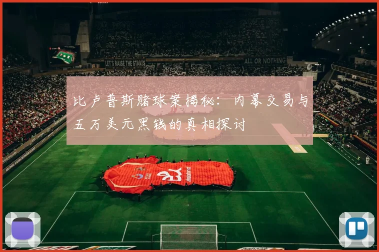 比卢普斯赌球案揭秘：内幕交易与五万美元黑钱的真相探讨